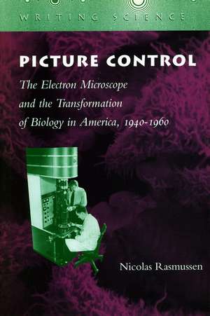 Picture Control: The Electron Microscope and the Transformation of Biology in America, 1940-1960 de Nicolas Rasmussen