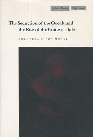 The Seduction of the Occult and the Rise of the Fantastic Tale de Dorothea von Mücke