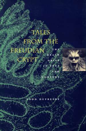 Tales from the Freudian Crypt: The Death Drive in Text and Context de Todd Dufresne