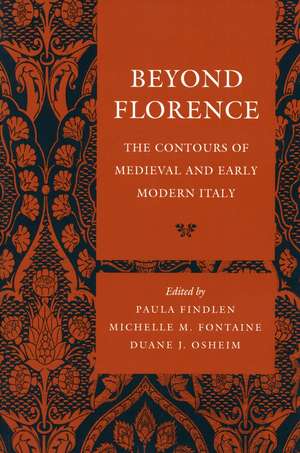 Beyond Florence: The Contours of Medieval and Early Modern Italy de Paula Findlen