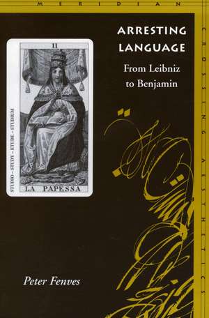 Arresting Language: From Leibniz to Benjamin de Peter Fenves