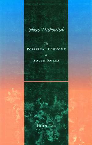 Han Unbound: The Political Economy of South Korea de John Lie