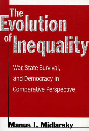 The Evolution of Inequality: War, State Survival, and Democracy in Comparative Perspective de Manus Midlarsky