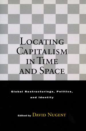 Locating Capitalism in Time and Space: Global Restructurings, Politics, and Identity de David Nugent