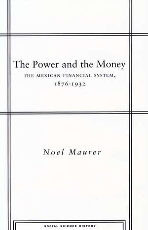 The Power and the Money: The Mexican Financial System, 1876-1932 de Noel Maurer