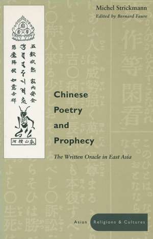 Chinese Poetry and Prophecy: The Written Oracle in East Asia de Michel Strickmann