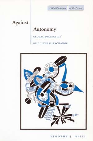 Against Autonomy: Global Dialectics of Cultural Exchange de Timothy Reiss