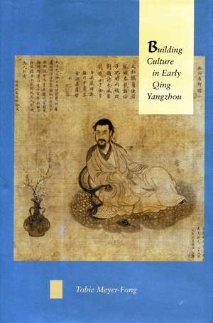 Building Culture in Early Qing Yangzhou de Tobie Meyer-Fong