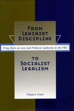 From Leninist Discipline to Socialist Legalism: Peng Zhen on Law and Political Authority in the PRC de Pitman Potter