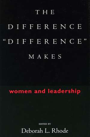 The Difference “Difference” Makes: Women and Leadership de Deborah Rhode