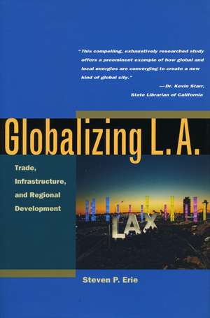 Globalizing L.A.: Trade, Infrastructure, and Regional Development de Steven Erie