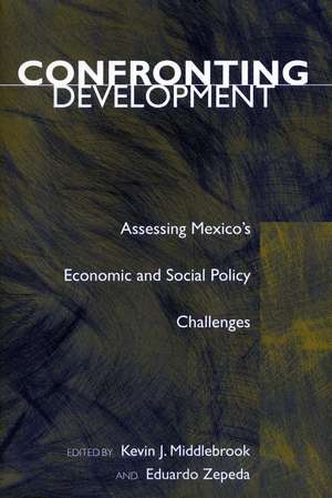 Confronting Development: Assessing Mexico’s Economic and Social Policy Challenges de Kevin Middlebrook