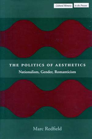 The Politics of Aesthetics: Nationalism, Gender, Romanticism de Marc Redfield