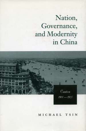 Nation, Governance, and Modernity in China: Canton, 1900-1927 de Michael Tsin