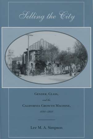 Selling the City: Gender, Class, and the California Growth Machine, 1880-1940 de Lee Simpson