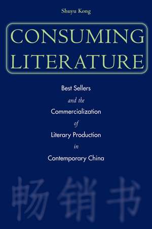 Consuming Literature: Best Sellers and the Commercialization of Literary Production in Contemporary China de Shuyu Kong