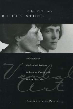 Flint on a Bright Stone: A Revolution of Precision and Restraint in American, Russian, and German Modernism de Kirsten Painter