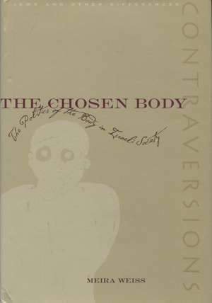 The Chosen Body: The Politics of the Body in Israeli Society de Meira Weiss