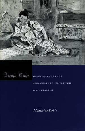 Foreign Bodies: Gender, Language, and Culture in French Orientalism de Madeleine Dobie