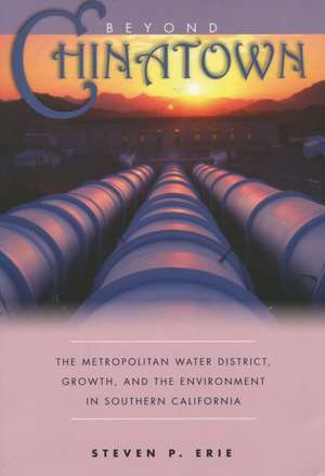 Beyond <I>Chinatown</I>: The Metropolitan Water District, Growth, and the Environment in Southern California de Steven Erie