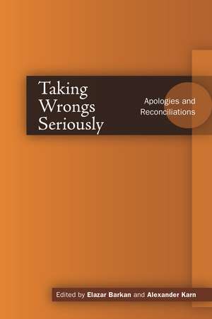 Taking Wrongs Seriously: Apologies and Reconciliation de Elazar Barkan