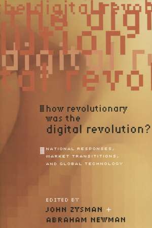 How Revolutionary Was the Digital Revolution?: National Responses, Market Transitions, and Global Technology de John Zysman