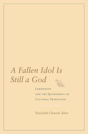 A Fallen Idol Is Still a God: Lermontov and the Quandaries of Cultural Transition de Elizabeth Allen