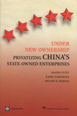 Under New Ownership: Privatizing China’s State-Owned Enterprises de Shahid Yusuf