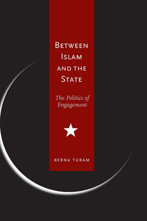 Between Islam and the State: The Politics of Engagement de Berna Turam