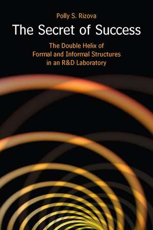 The Secret of Success: The Double Helix of Formal and Informal Structures in an R&D Laboratory de Polly Rizova