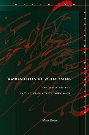 Ambiguities of Witnessing: Law and Literature in the Time of a Truth Commission de Mark Sanders