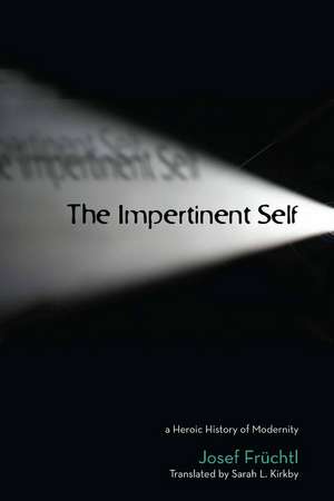 The Impertinent Self: A Heroic History of Modernity de Josef Früchtl