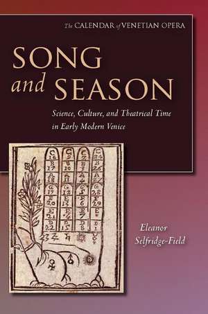 Song and Season: Science, Culture, and Theatrical Time in Early Modern Venice de Eleanor Selfridge-Field