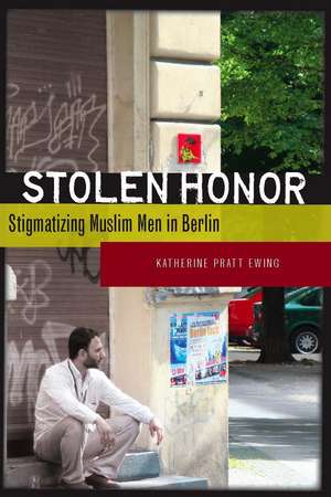 Stolen Honor: Stigmatizing Muslim Men in Berlin de Katherine Ewing