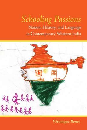 Schooling Passions: Nation, History, and Language in Contemporary Western India de Véronique Benei