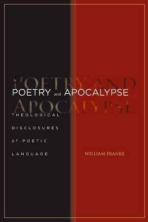 Poetry and Apocalypse: Theological Disclosures of Poetic Language de William Franke