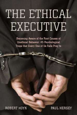 The Ethical Executive: Becoming Aware of the Root Causes of Unethical Behavior: 45 Psychological Traps that Every One of Us Falls Prey To de Robert Hoyk