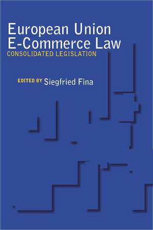 European Union E-Commerce Law: Consolidated Legislation de Siegfried Fina