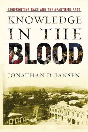 Knowledge in the Blood: Confronting Race and the Apartheid Past de Jonathan Jansen