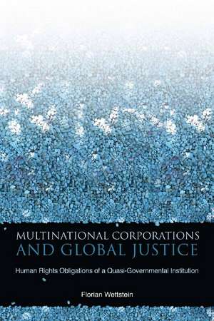 Multinational Corporations and Global Justice: Human Rights Obligations of a Quasi-Governmental Institution de Florian Wettstein