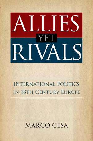 Allies yet Rivals: International Politics in 18th Century Europe de Marco Cesa