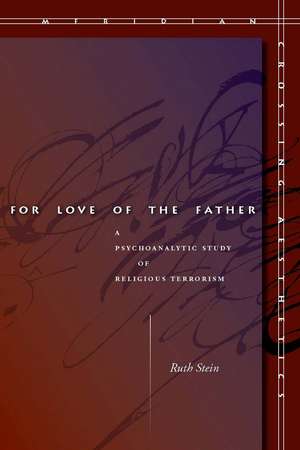 For Love of the Father: A Psychoanalytic Study of Religious Terrorism de Ruth Stein