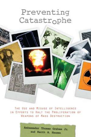 Preventing Catastrophe: The Use and Misuse of Intelligence in Efforts to Halt the Proliferation of Weapons of Mass Destruction de Keith Hansen