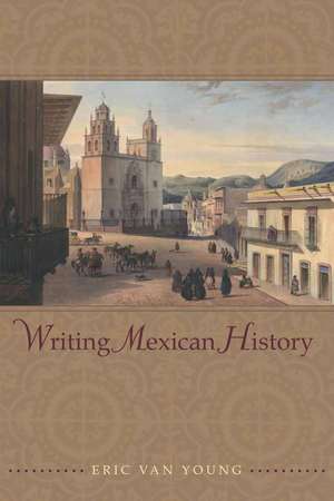 Writing Mexican History de Eric Van Young