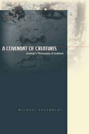 A Covenant of Creatures: Levinas's Philosophy of Judaism de Michael Fagenblat