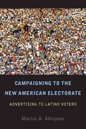 Campaigning to the New American Electorate: Advertising to Latino Voters de Marisa Abrajano