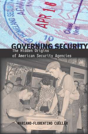 Governing Security: The Hidden Origins of American Security Agencies de Mariano-Florentino Cuéllar