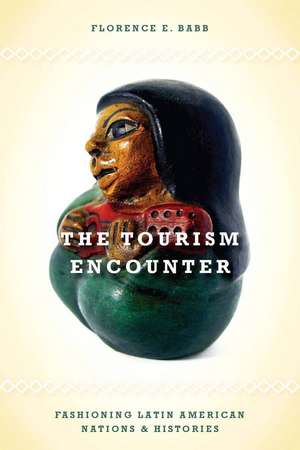 The Tourism Encounter: Fashioning Latin American Nations and Histories de Florence Babb