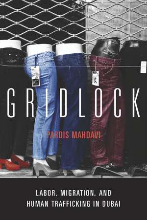 Gridlock: Labor, Migration, and Human Trafficking in Dubai de Pardis Mahdavi