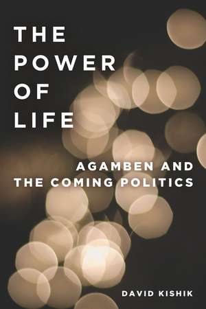 The Power of Life: Agamben and the Coming Politics de David Kishik